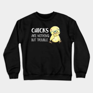 CHICKS ARE NOTHING BUT TROUBLE Crewneck Sweatshirt